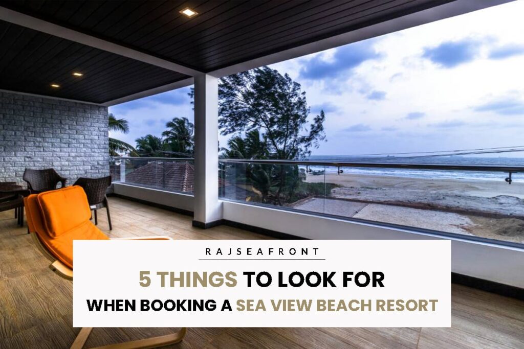 Looking For A Sea View Beach Resort? Here Are 5 Things To Consider!